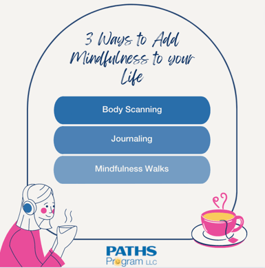PATHS Program LLC. 3 Ways to add mindfulness